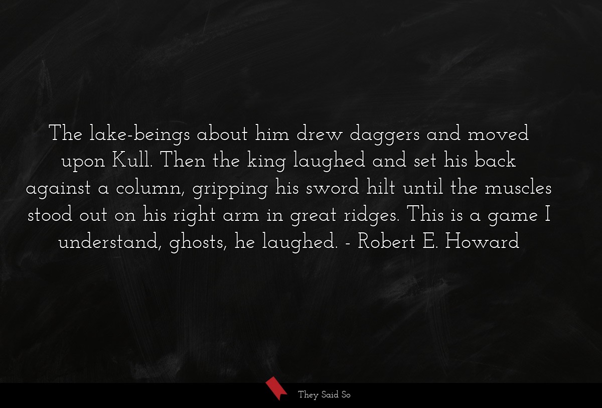 The lake-beings about him drew daggers and moved... | Robert E. Howard