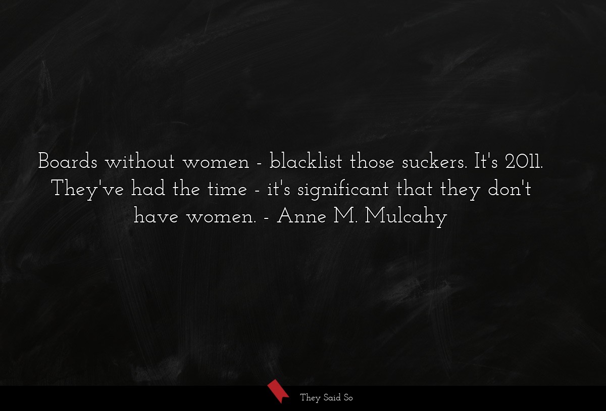 Boards without women - blacklist those suckers. It's 2011. They've had the time - it's significant that they don't have women.