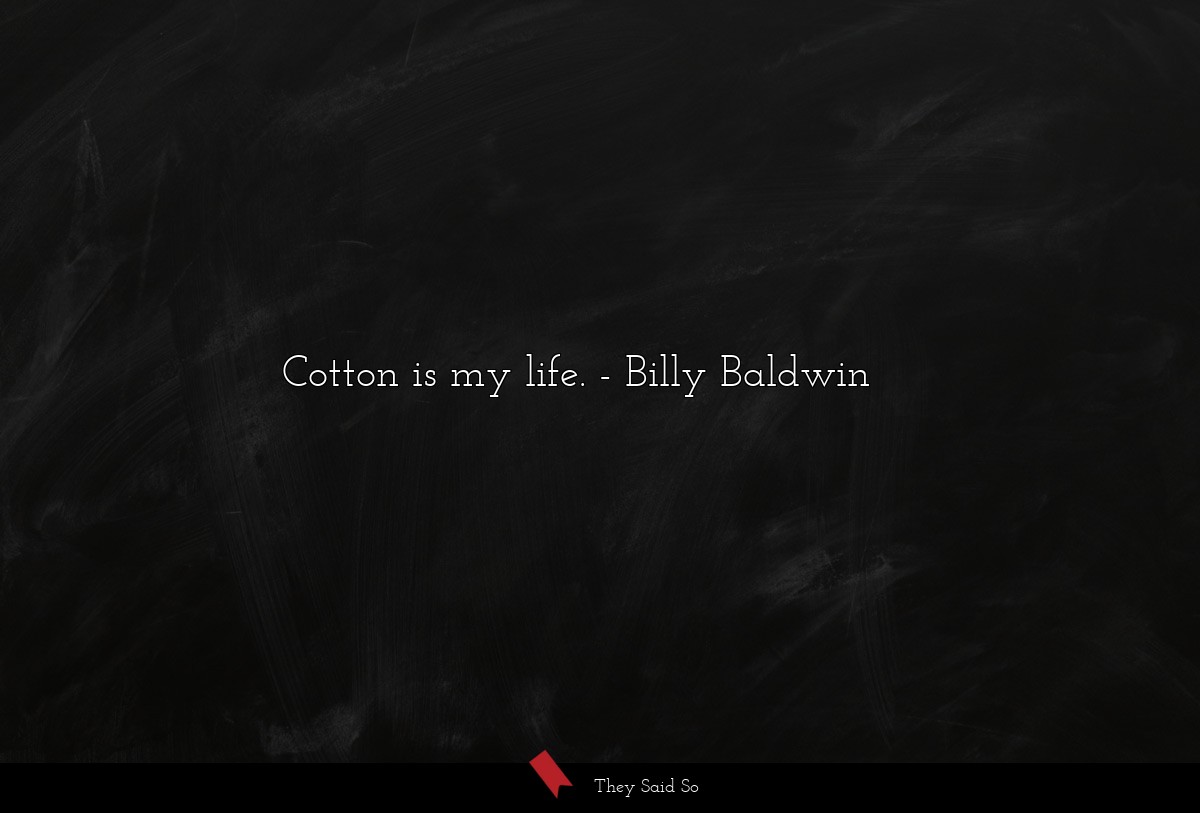 Cotton is my life.