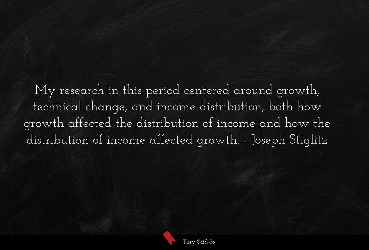 My research in this period centered around growth, technical change, and income distribution, both how growth affected the distribution of income and how the distribution of income affected growth.