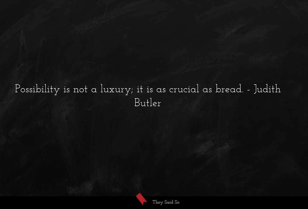 Possibility is not a luxury; it is as crucial as bread.