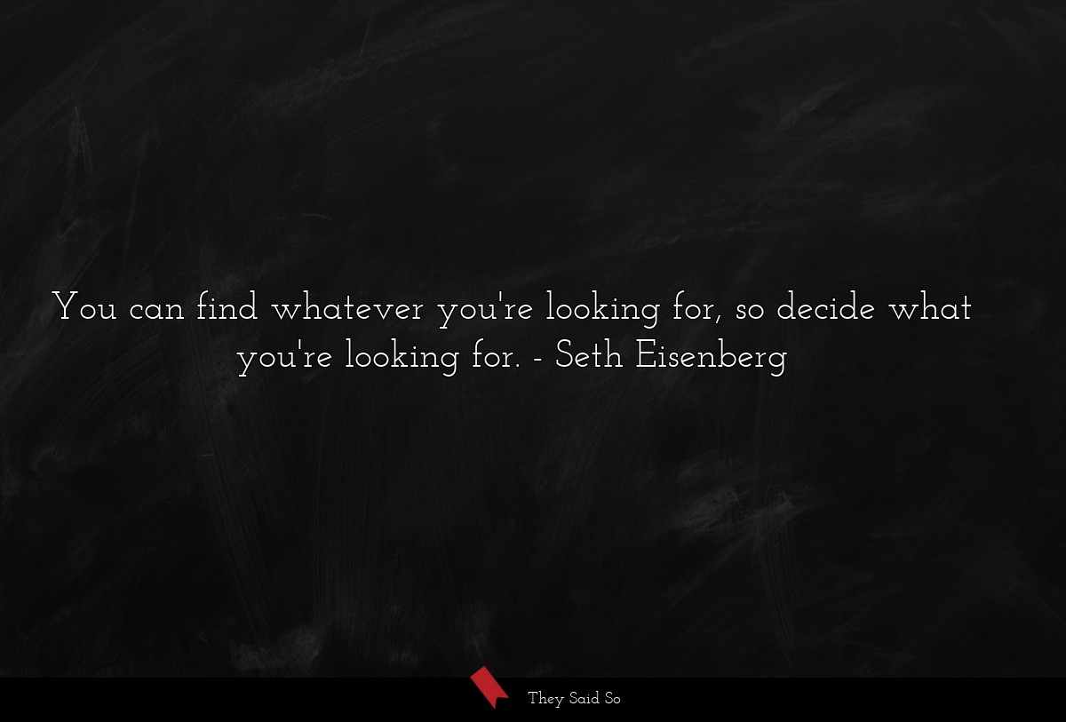 You can find whatever you're looking for, so decide what you're looking for.