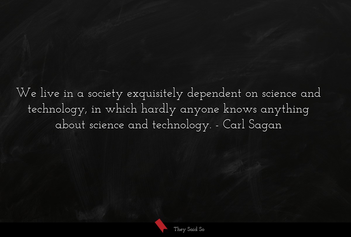 We live in a society exquisitely dependent on... | Carl Sagan