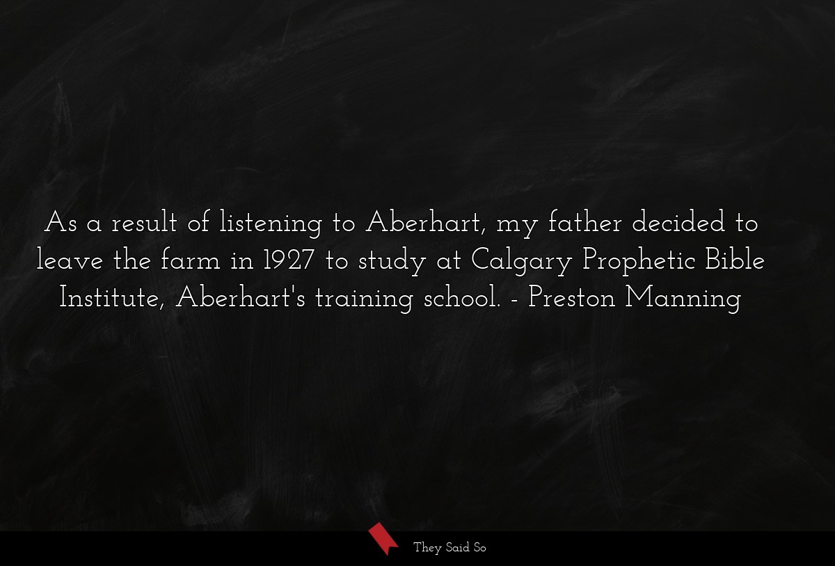 As a result of listening to Aberhart, my father decided to leave the farm in 1927 to study at Calgary Prophetic Bible Institute, Aberhart's training school.