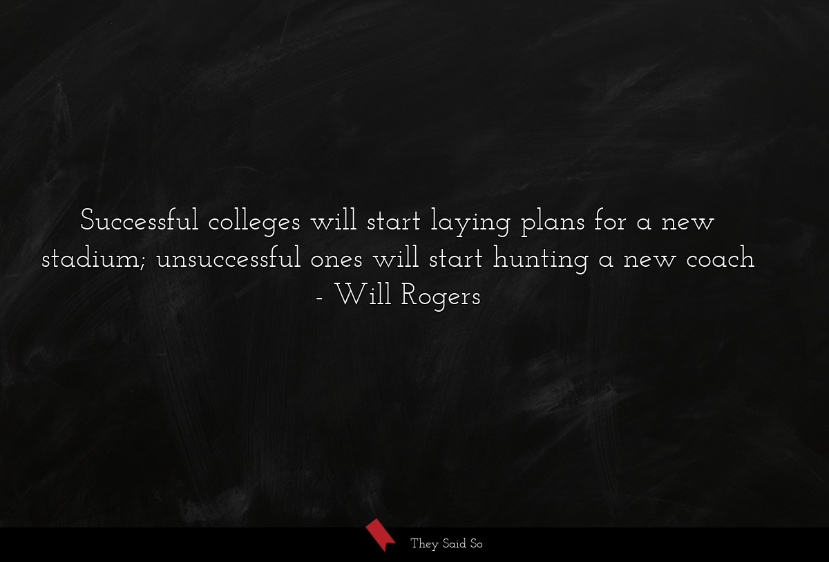 Successful colleges will start laying plans for a new stadium; unsuccessful ones will start hunting a new coach