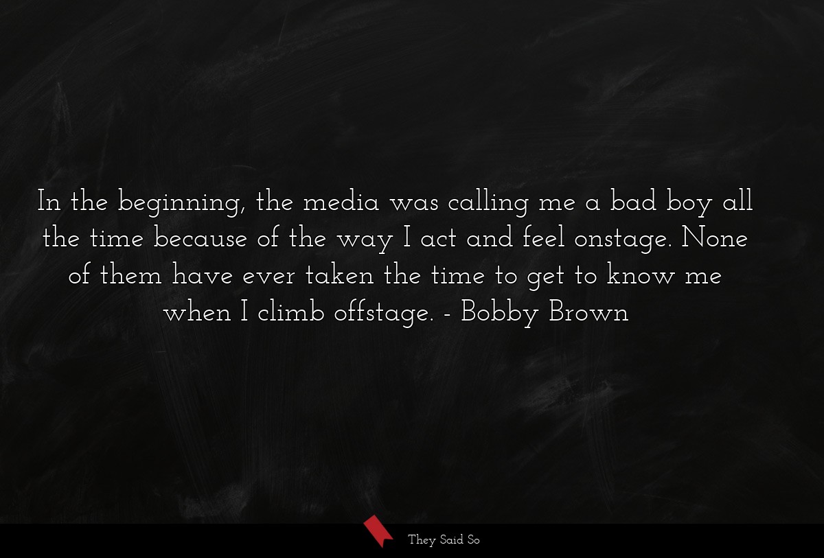 In the beginning, the media was calling me a bad... | Bobby Brown
