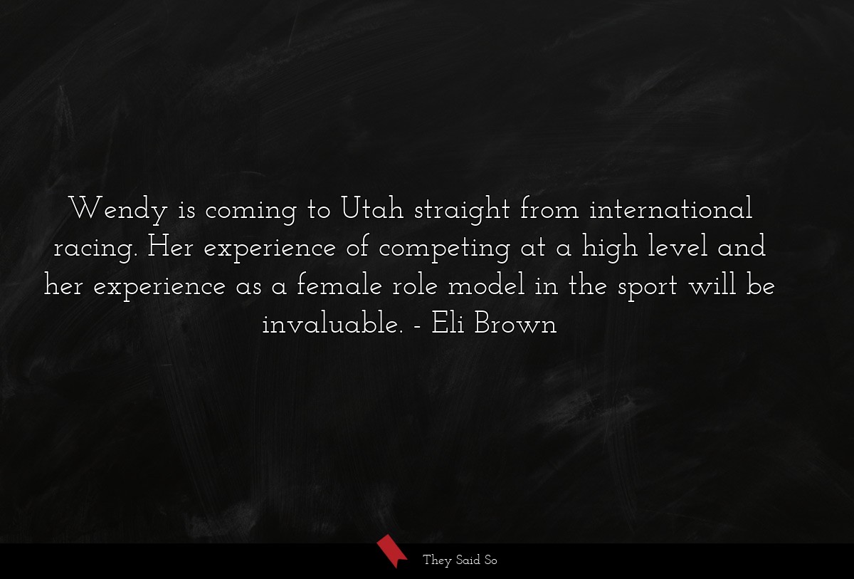 Wendy is coming to Utah straight from international racing. Her experience of competing at a high level and her experience as a female role model in the sport will be invaluable.