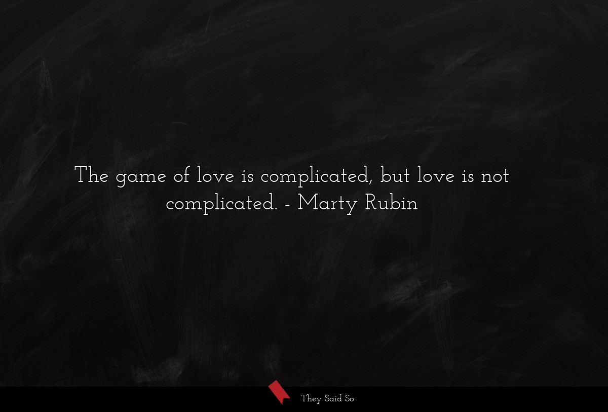 The game of love is complicated, but love is not complicated.