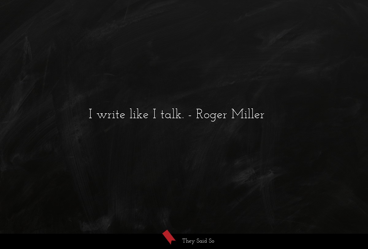 I write like I talk.