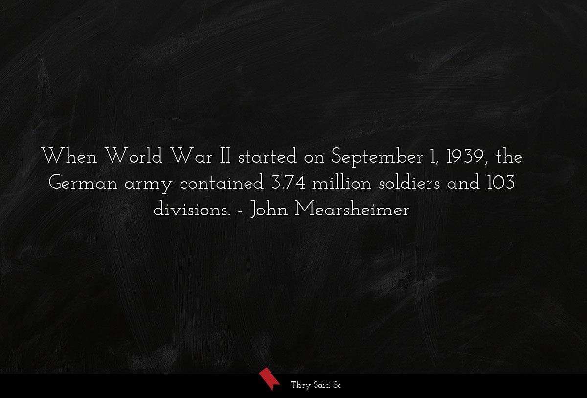 When World War II started on September 1, 1939, the German army contained 3.74 million soldiers and 103 divisions.