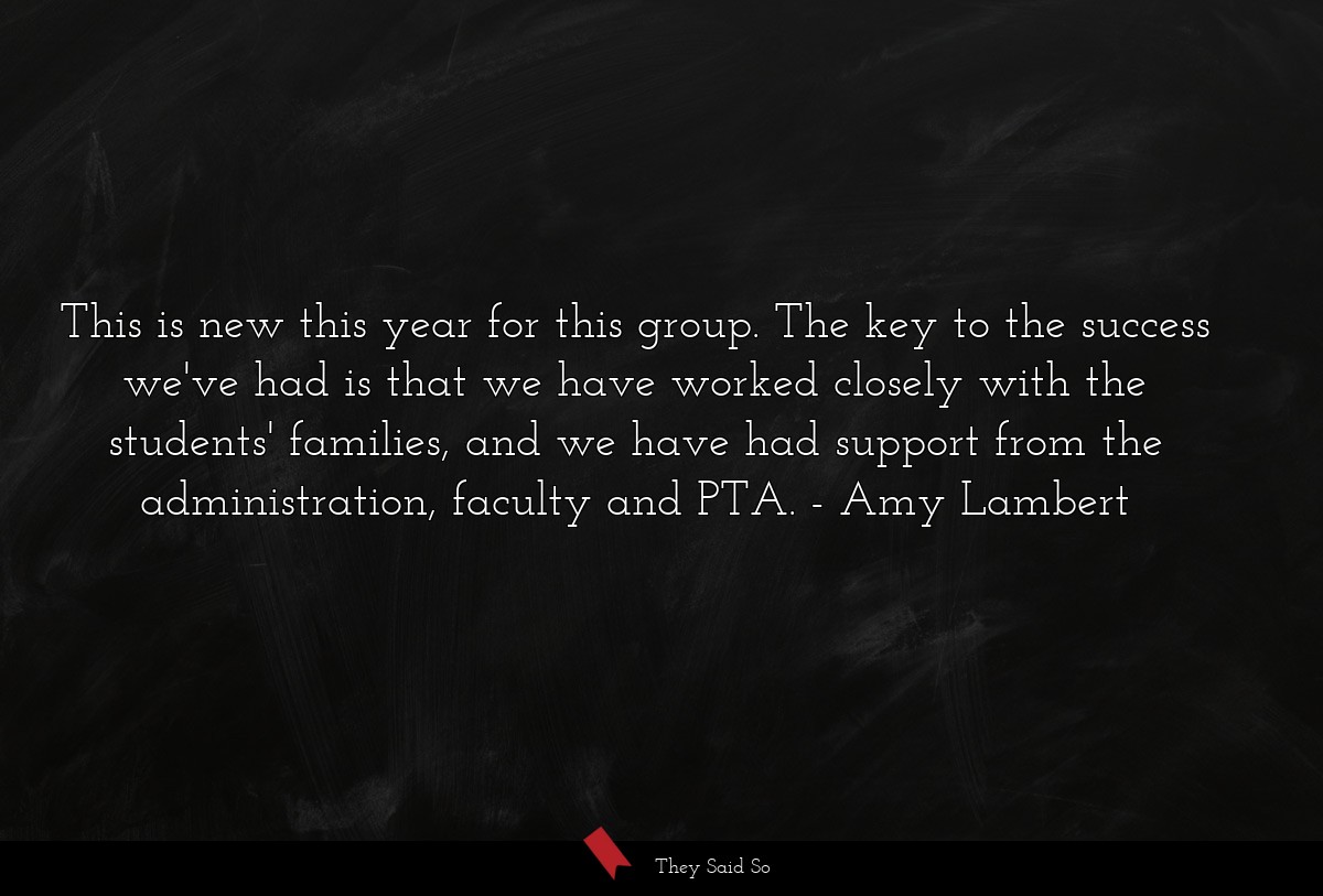 This is new this year for this group. The key to the success we've had is that we have worked closely with the students' families, and we have had support from the administration, faculty and PTA.