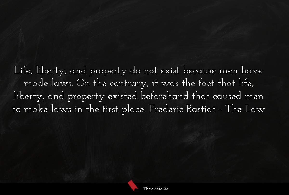 Life, liberty, and property do not exist because... | The Law