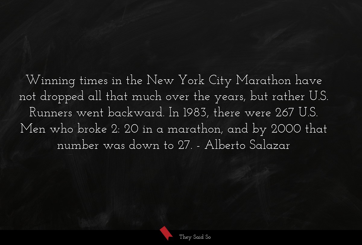 Winning times in the New York City Marathon have not dropped all that much over the years, but rather U.S. Runners went backward. In 1983, there were 267 U.S. Men who broke 2: 20 in a marathon, and by 2000 that number was down to 27.