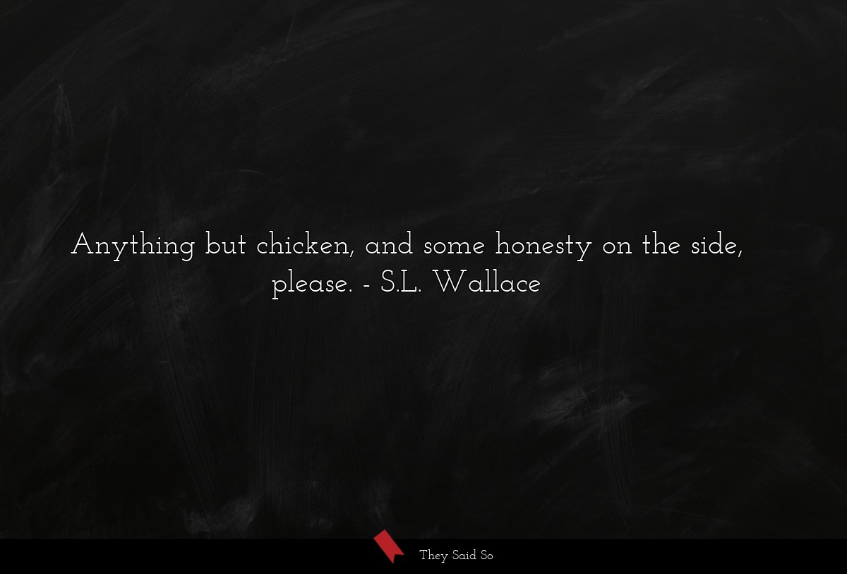 Anything but chicken, and some honesty on the... | S.L. Wallace