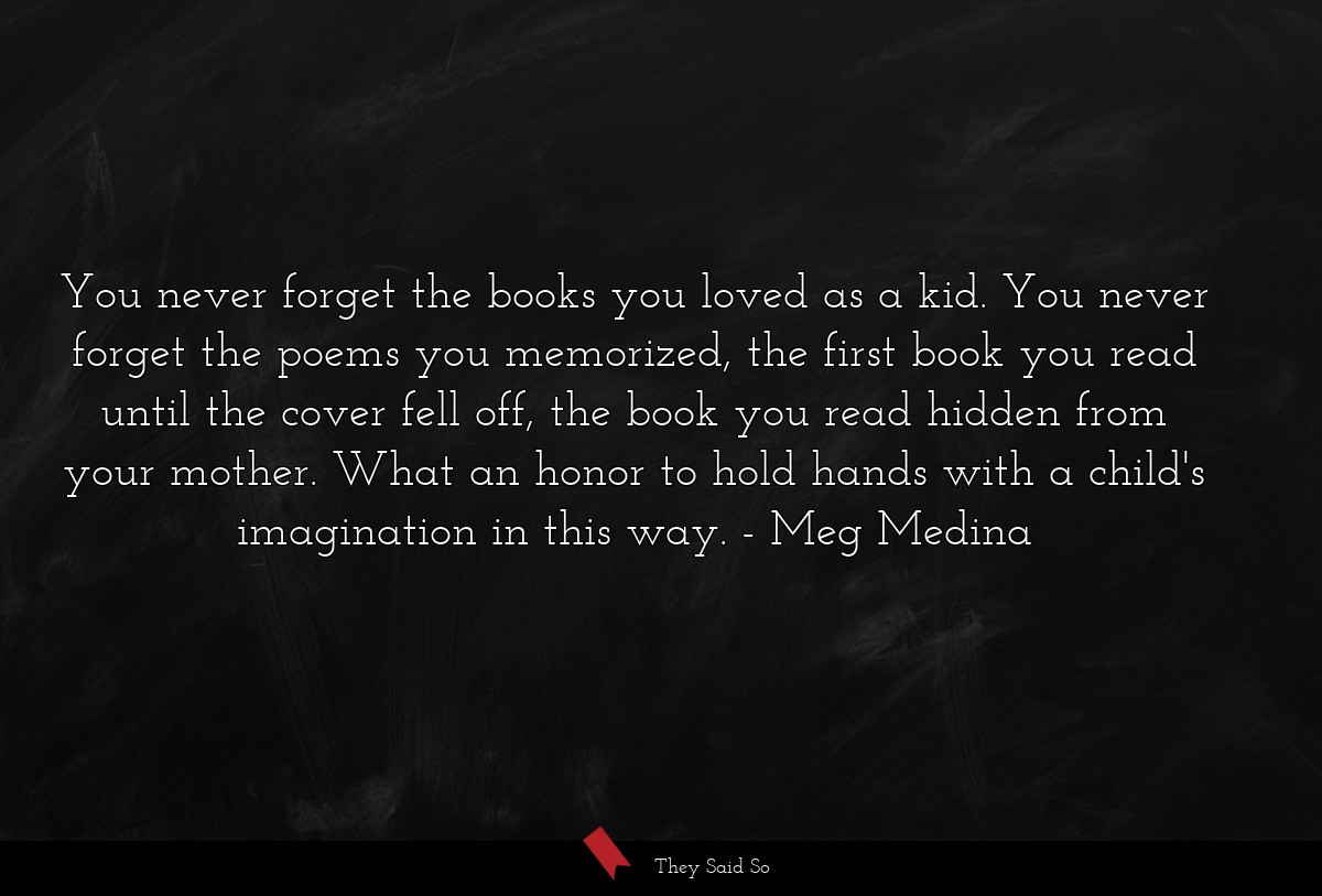 You never forget the books you loved as a kid. You never forget the poems you memorized, the first book you read until the cover fell off, the book you read hidden from your mother. What an honor to hold hands with a child's imagination in this way.
