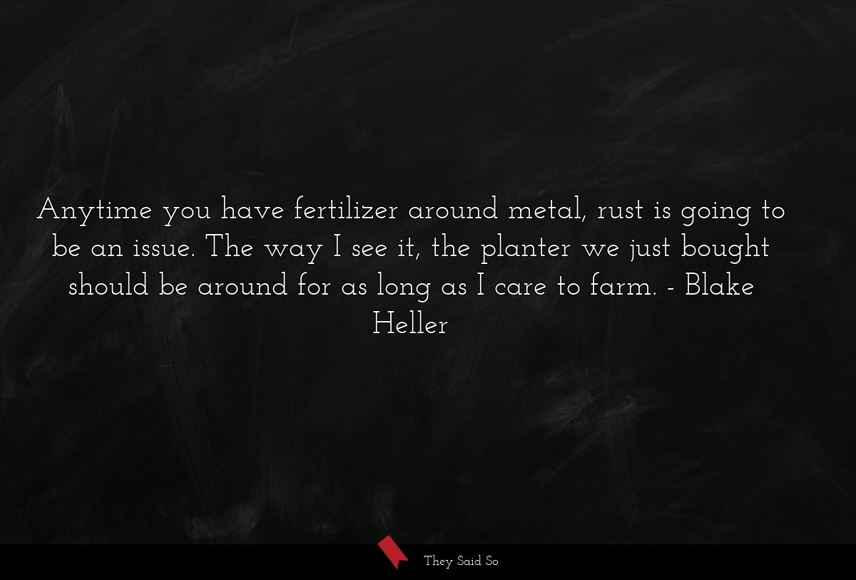 Anytime you have fertilizer around metal, rust is going to be an issue. The way I see it, the planter we just bought should be around for as long as I care to farm.