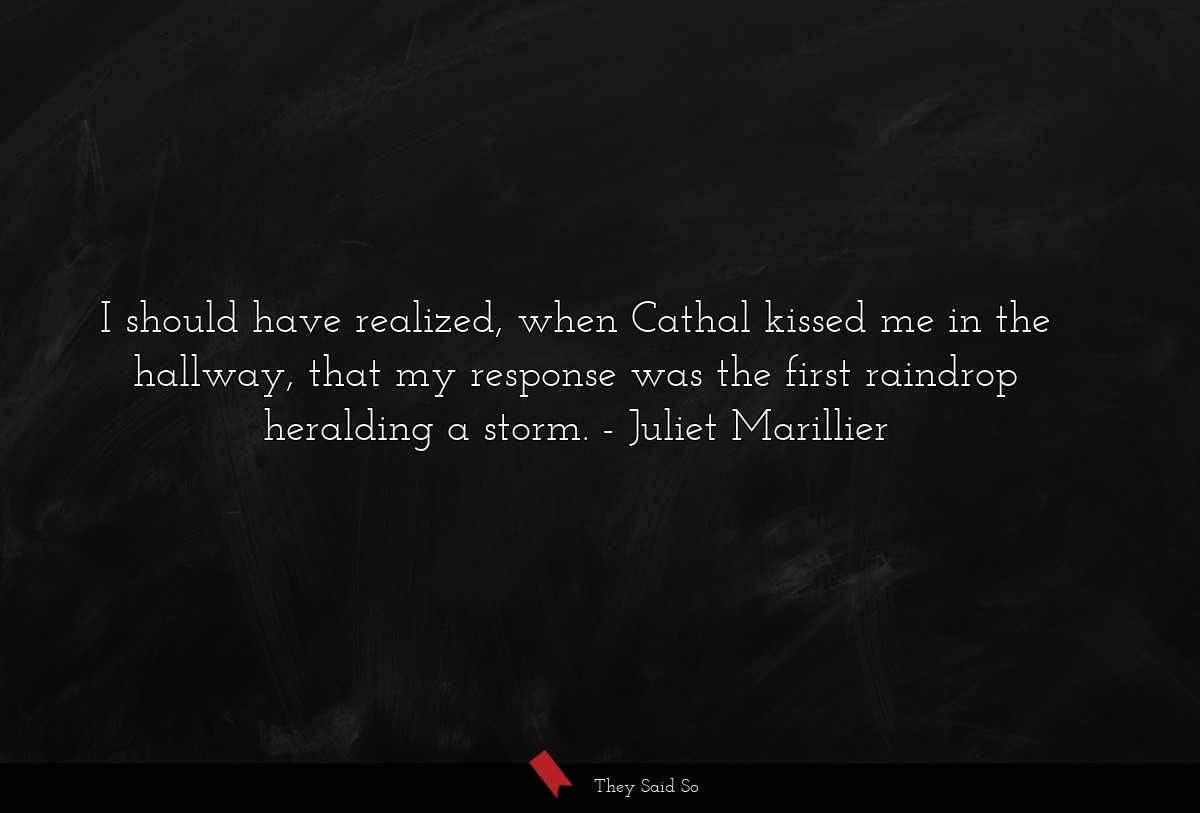 I should have realized, when Cathal kissed me in the hallway, that my response was the first raindrop heralding a storm.