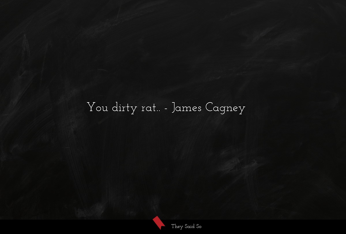 You dirty rat..... | James Cagney