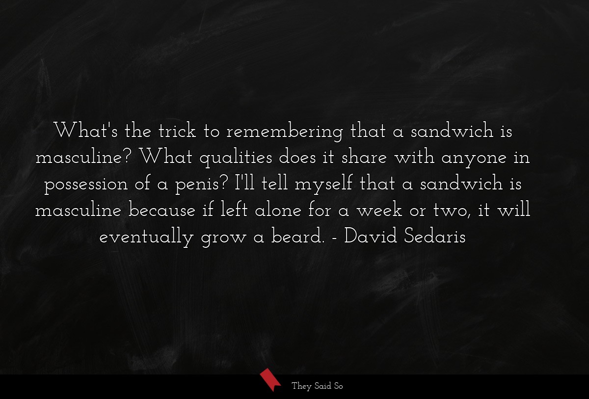 What's the trick to remembering that a sandwich... | David Sedaris