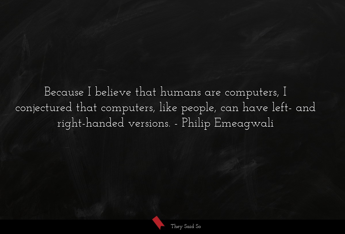 Because I believe that humans are computers, I conjectured that computers, like people, can have left- and right-handed versions.