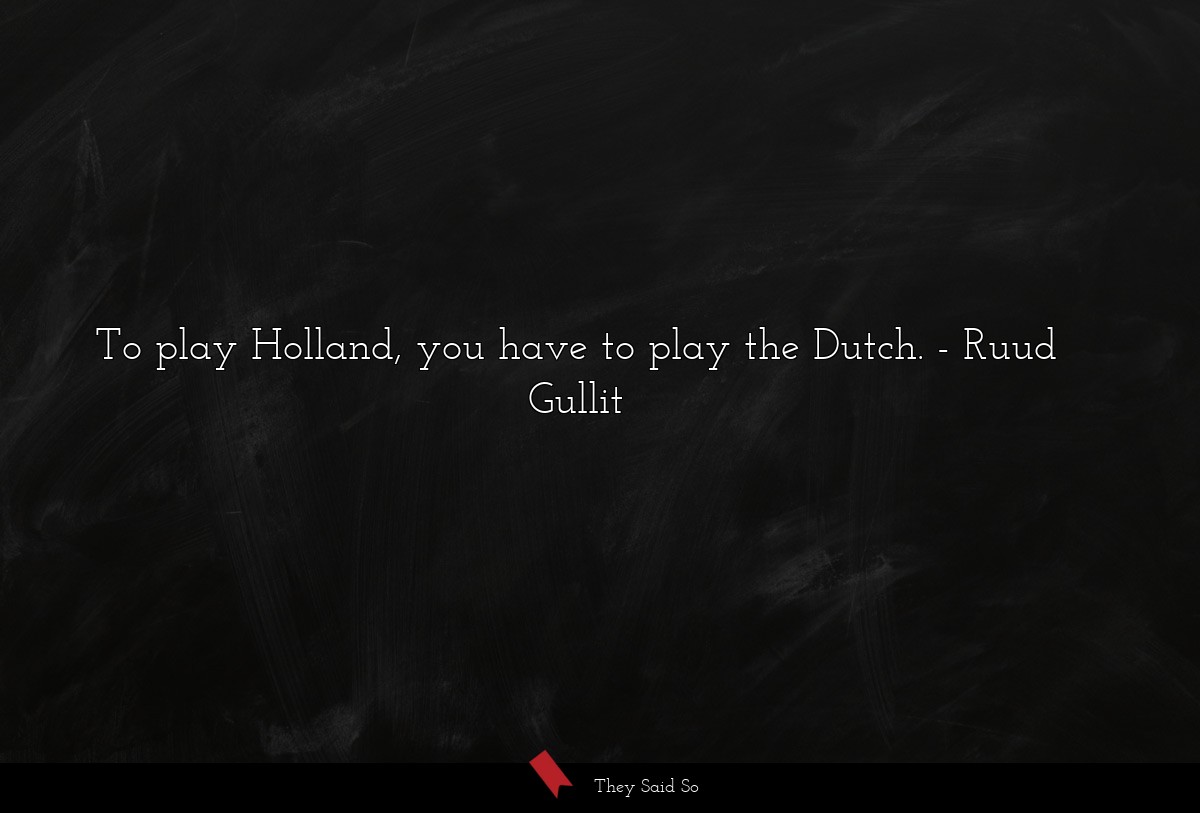 To play Holland, you have to play the Dutch.