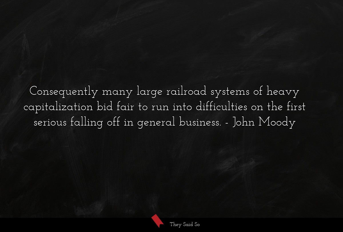 Consequently many large railroad systems of heavy capitalization bid fair to run into difficulties on the first serious falling off in general business.