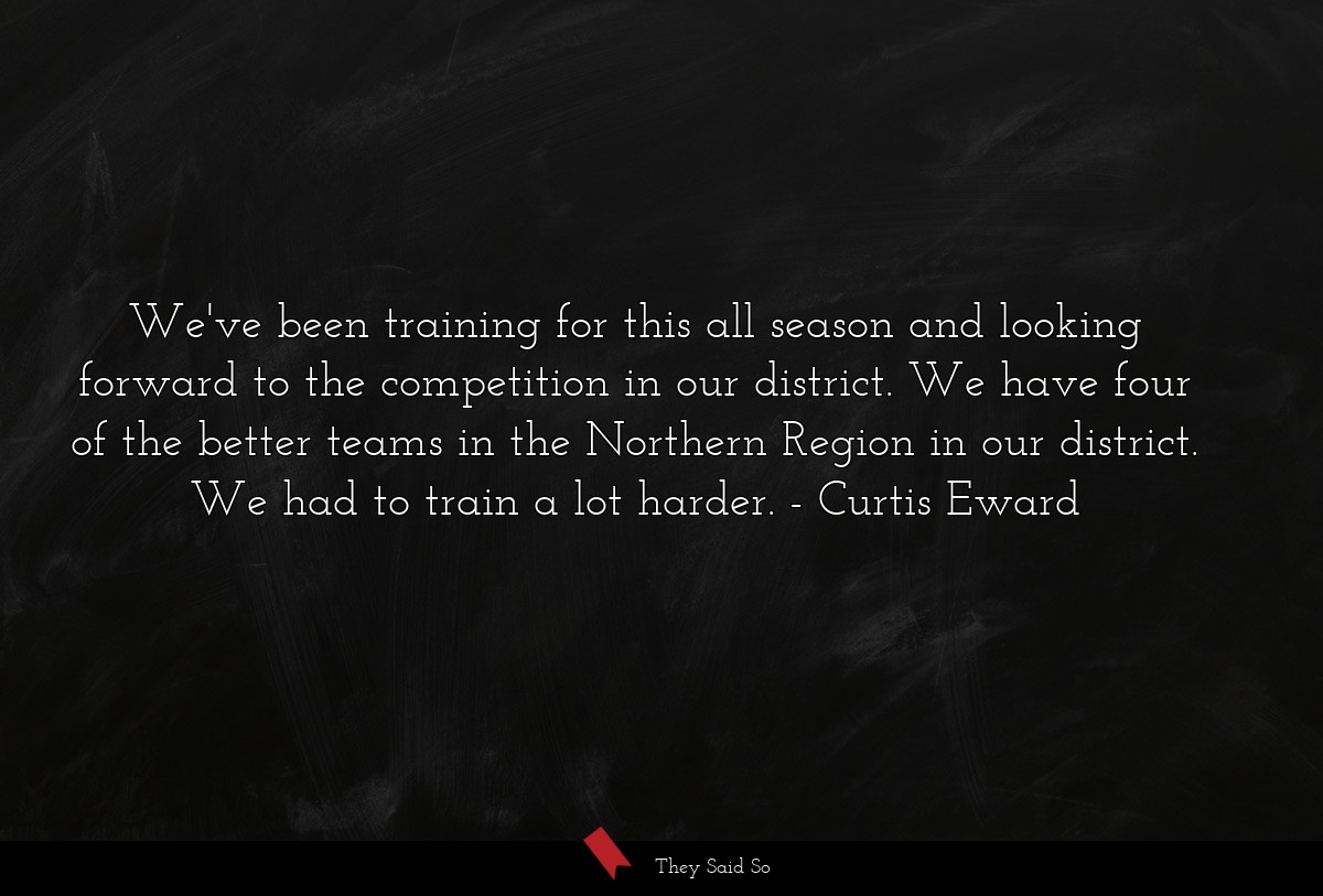 We've been training for this all season and looking forward to the competition in our district. We have four of the better teams in the Northern Region in our district. We had to train a lot harder.