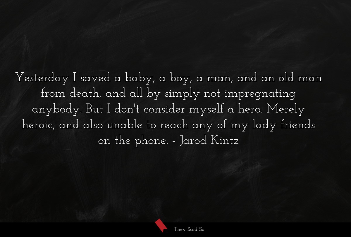 Yesterday I saved a baby, a boy, a man, and an... | Jarod Kintz