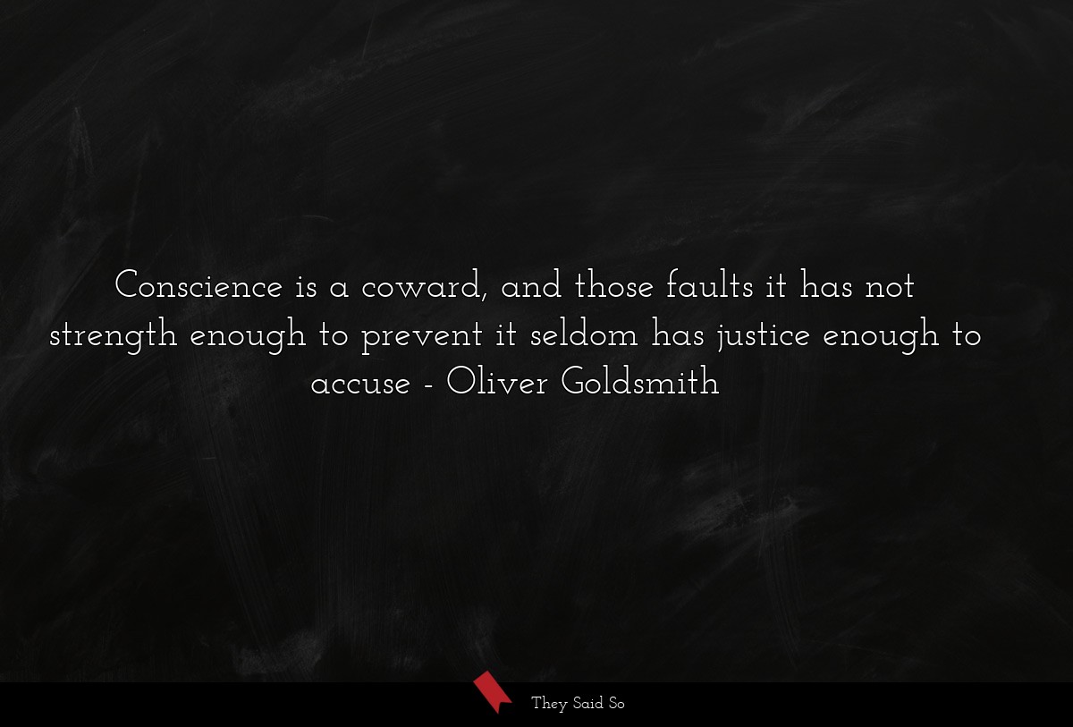 Conscience is a coward, and those faults it has not strength enough to prevent it seldom has justice enough to accuse