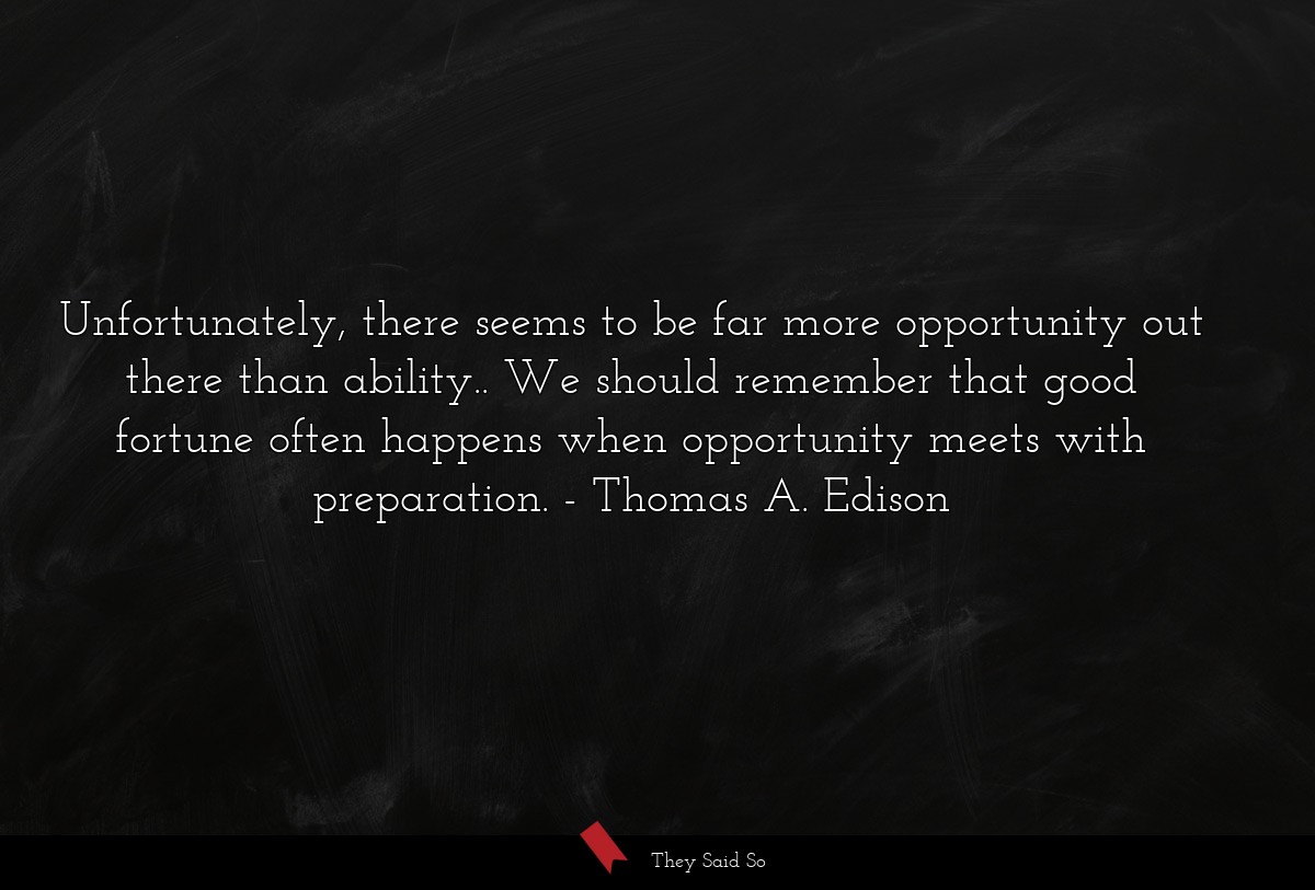 Unfortunately, there seems to be far more... | Thomas A. Edison