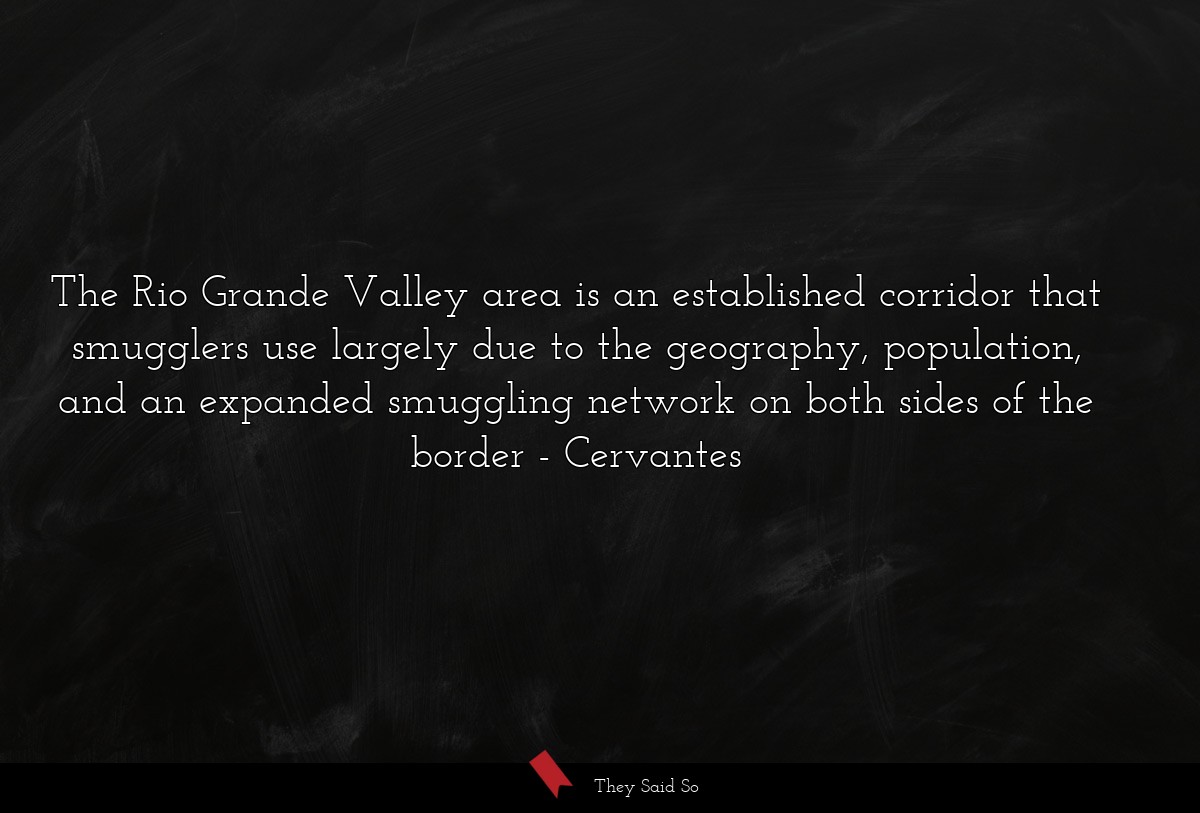 The Rio Grande Valley area is an established corridor that smugglers use largely due to the geography, population, and an expanded smuggling network on both sides of the border