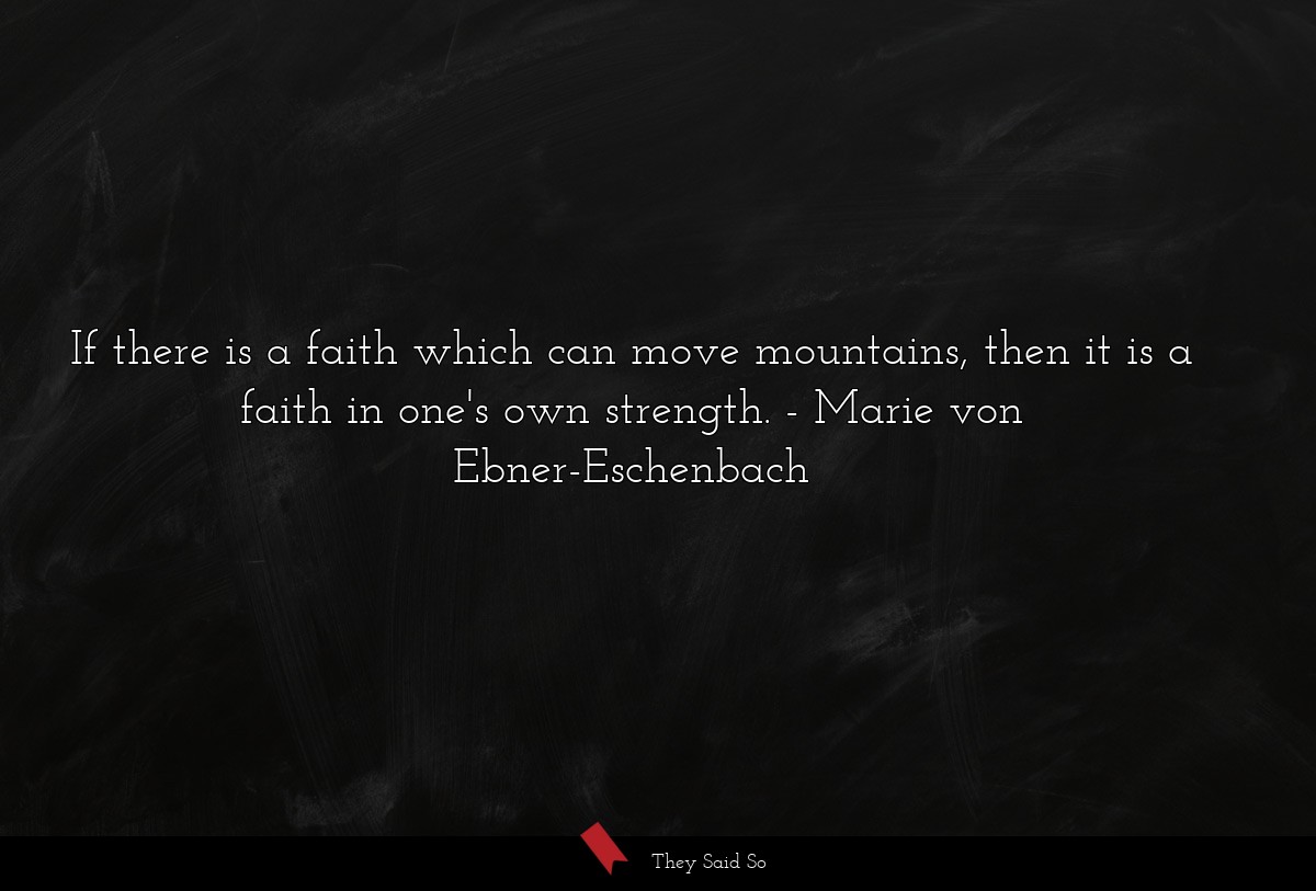 If there is a faith which can move mountains, then it is a faith in one's own strength.