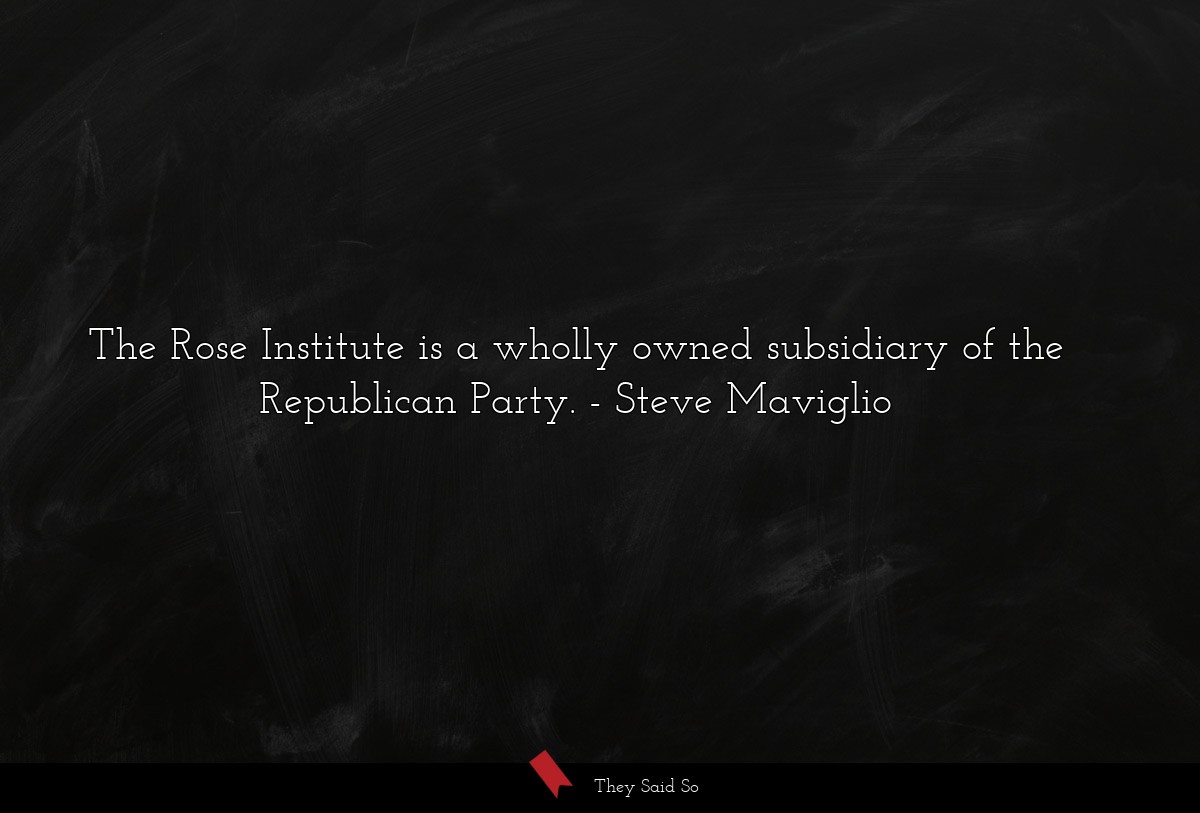 The Rose Institute is a wholly owned subsidiary of the Republican Party.