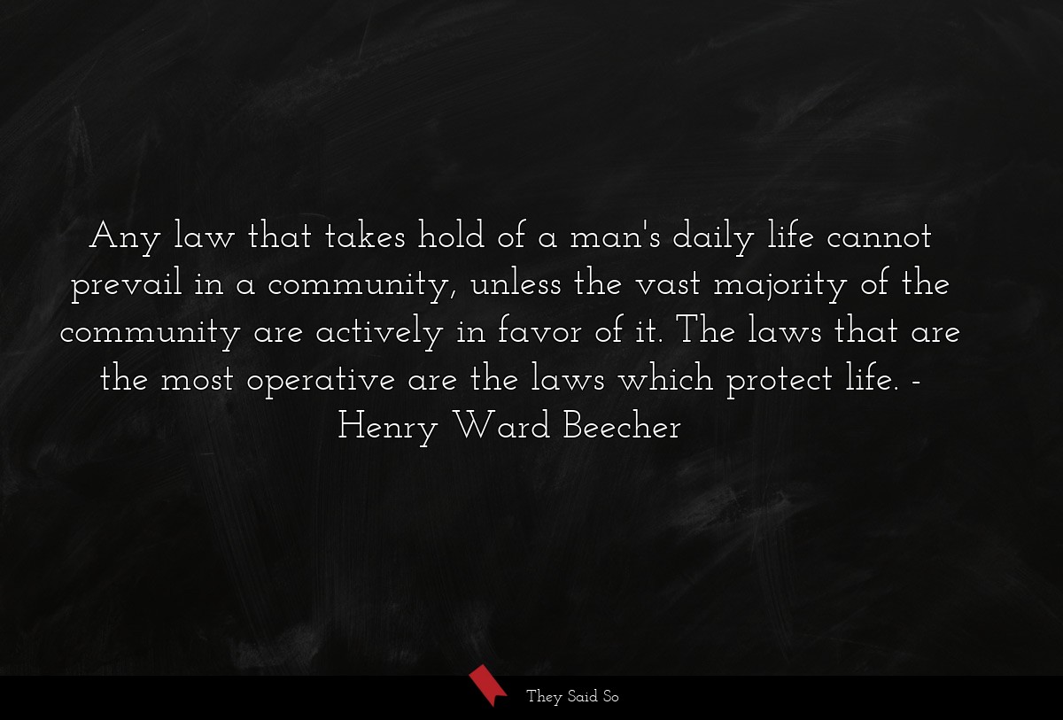 Any law that takes hold of a man's daily life... | Henry Ward Beecher