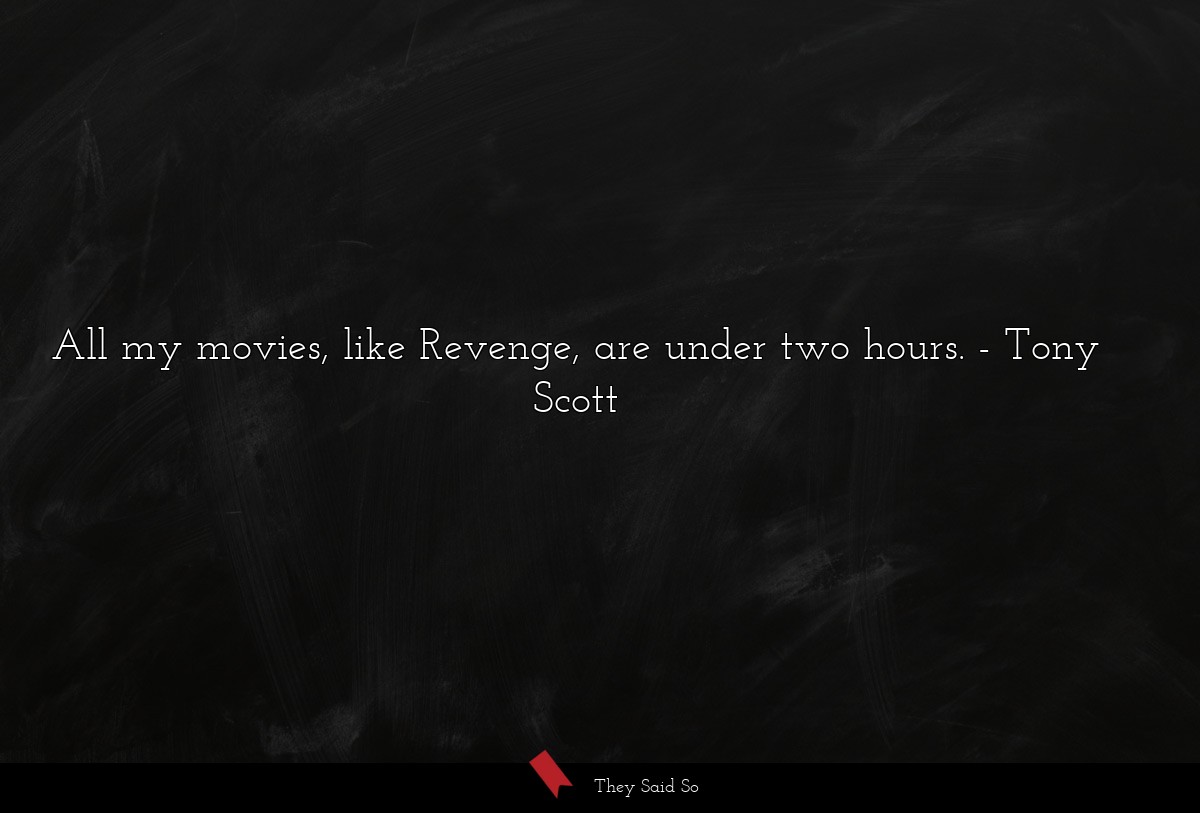 All my movies, like Revenge, are under two hours.