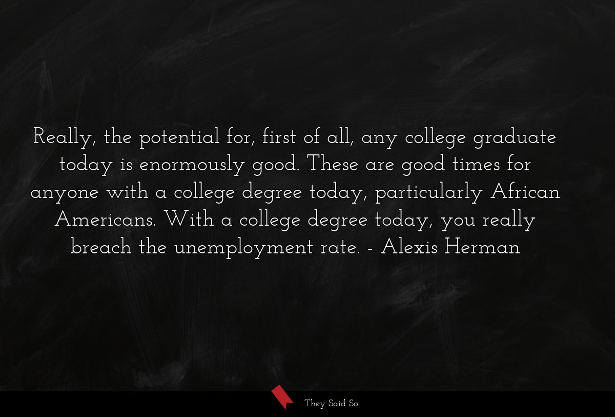 Really, the potential for, first of all, any... | Alexis Herman
