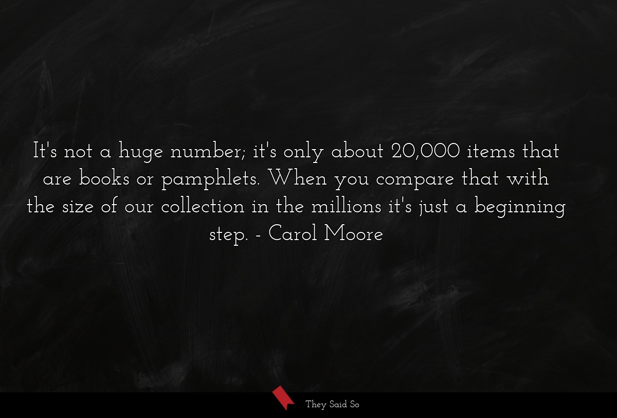 It's not a huge number; it's only about 20,000 items that are books or pamphlets. When you compare that with the size of our collection in the millions it's just a beginning step.
