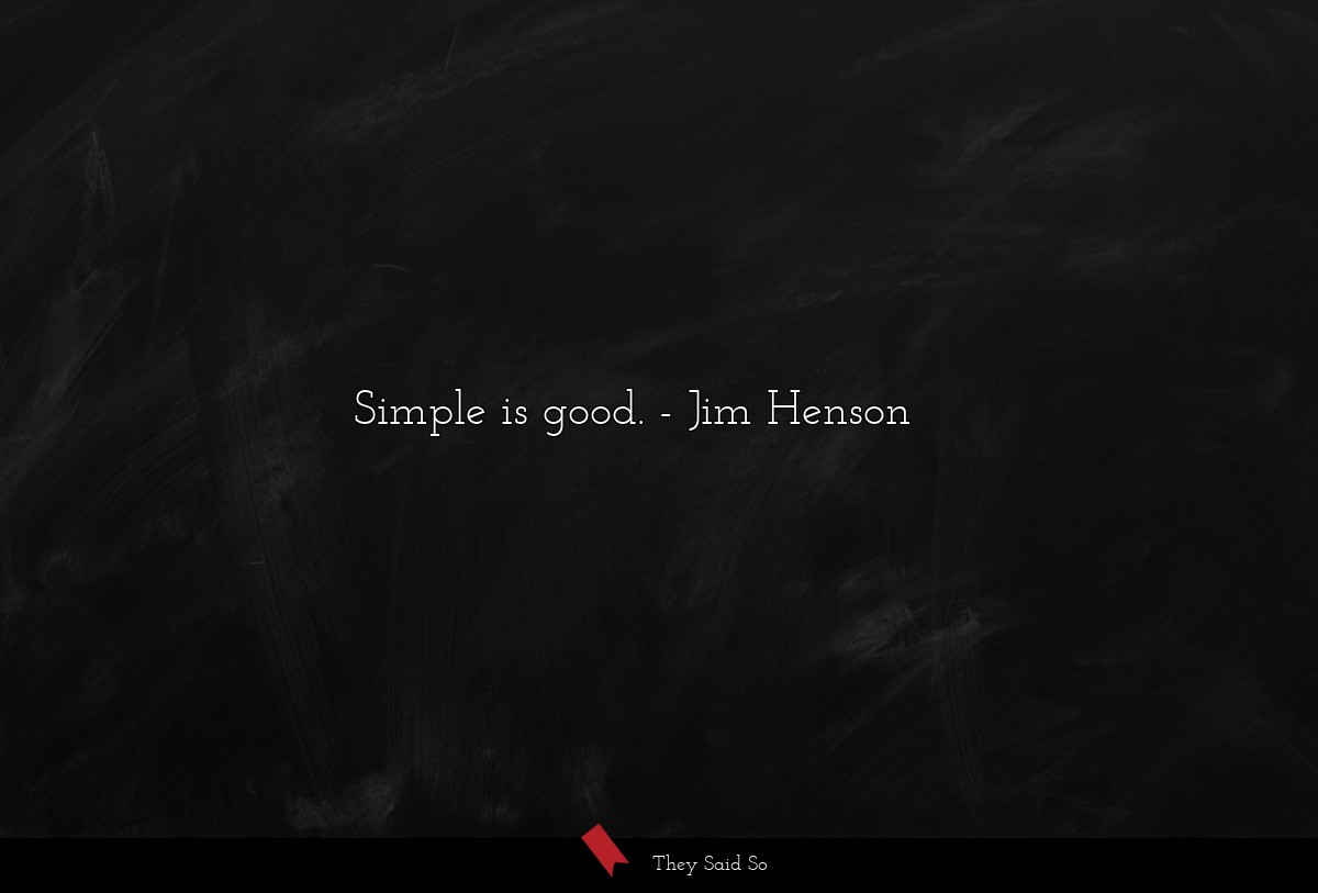 Simple is good.