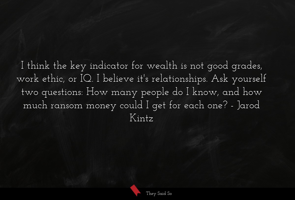 I think the key indicator for wealth is not good... | Jarod Kintz