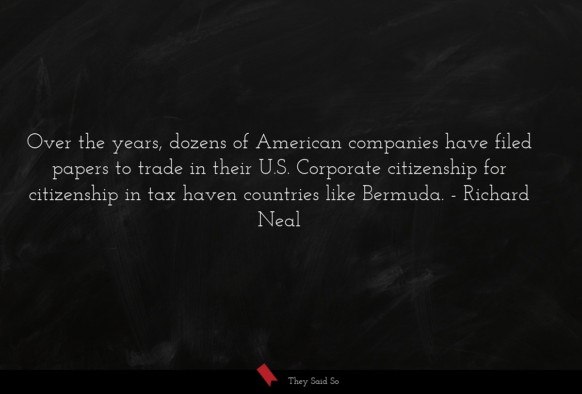 Over the years, dozens of American companies have filed papers to trade in their U.S. Corporate citizenship for citizenship in tax haven countries like Bermuda.