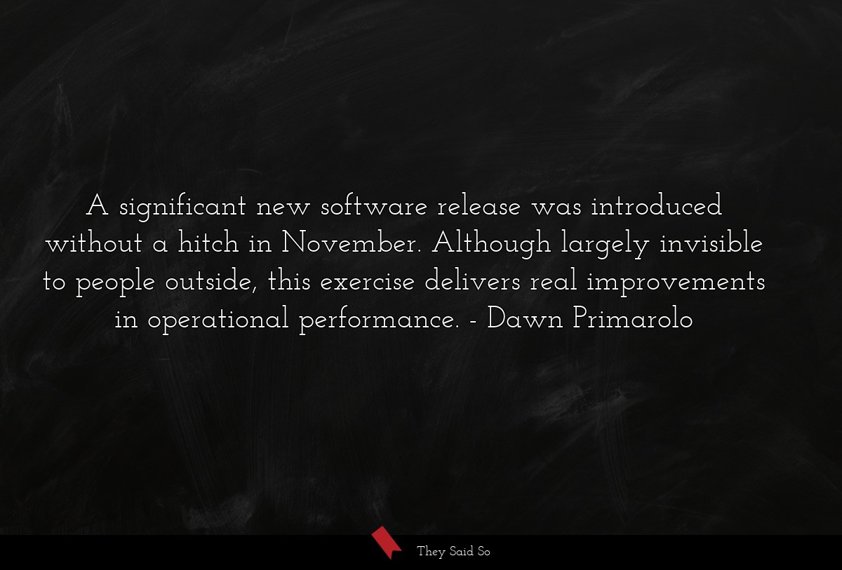 A significant new software release was introduced without a hitch in November. Although largely invisible to people outside, this exercise delivers real improvements in operational performance.