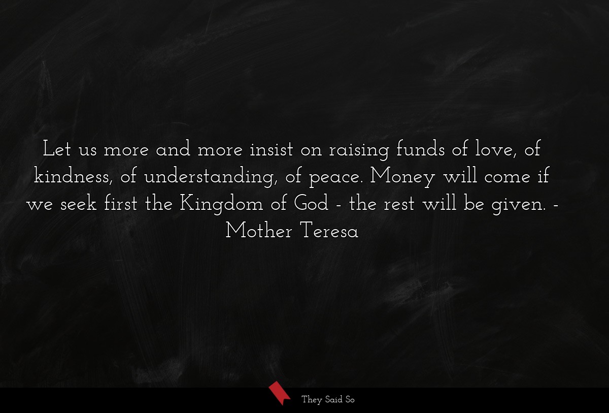 Let us more and more insist on raising funds of... | Mother Teresa