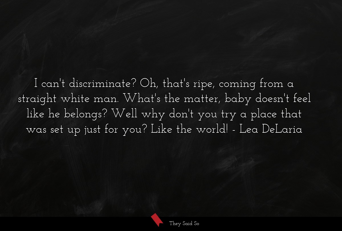 I can't discriminate? Oh, that's ripe, coming... | Lea DeLaria