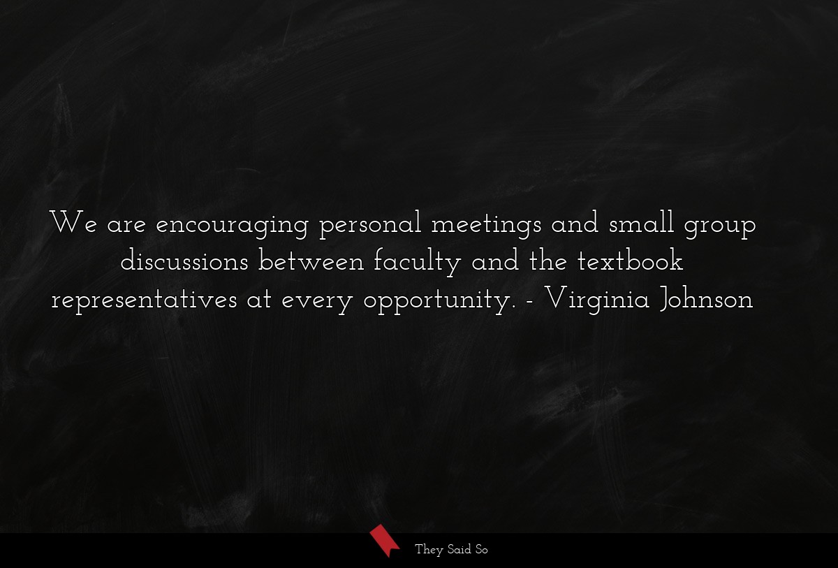 We are encouraging personal meetings and small group discussions between faculty and the textbook representatives at every opportunity.