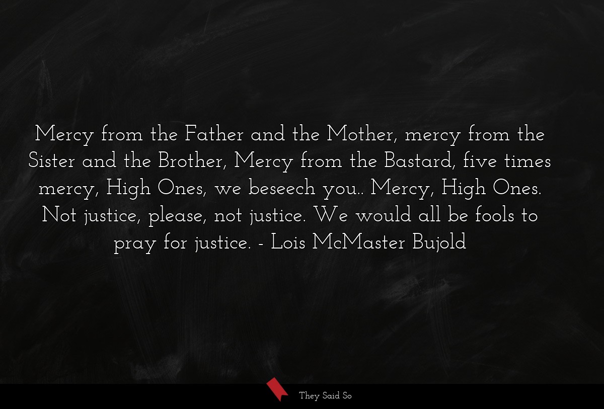 Mercy from the Father and the Mother, mercy from... | Lois McMaster Bujold