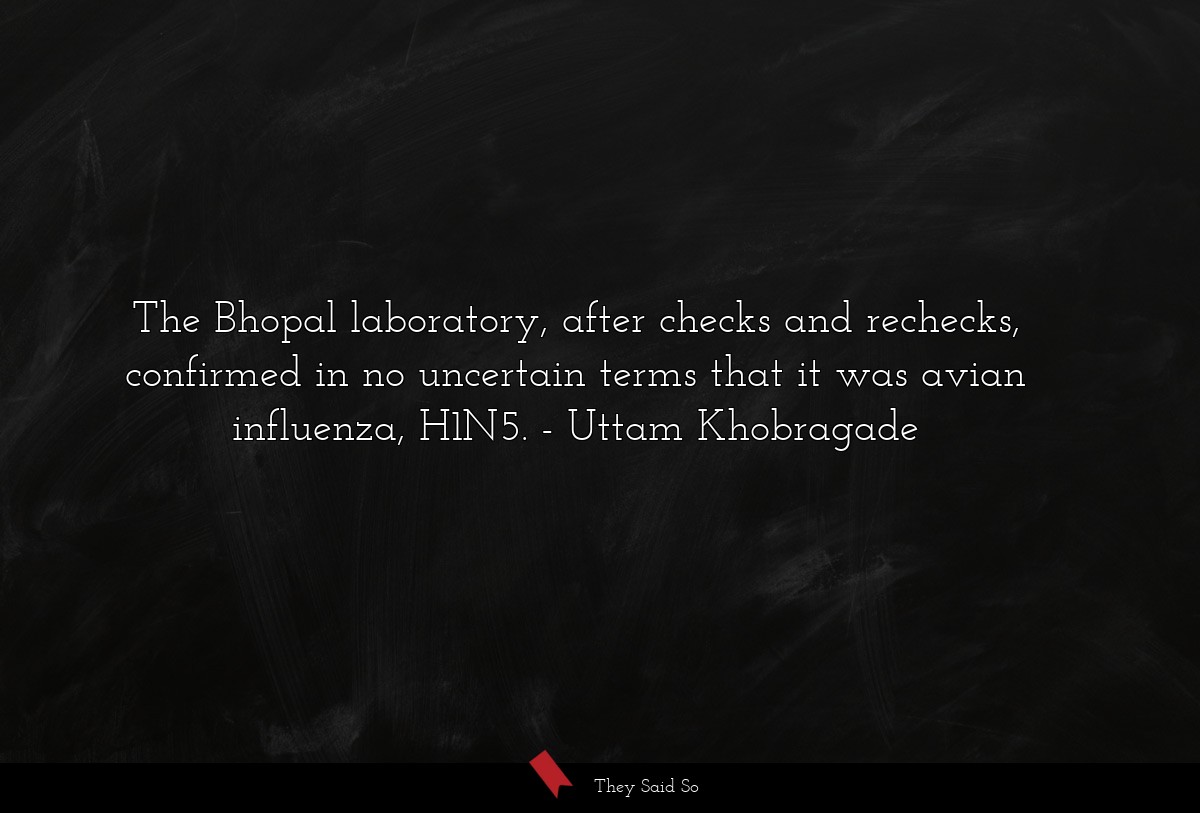 The Bhopal laboratory, after checks and rechecks, confirmed in no uncertain terms that it was avian influenza, H1N5.