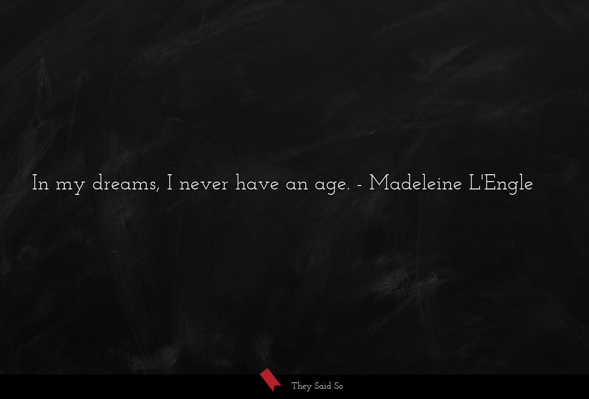 In my dreams, I never have an age.