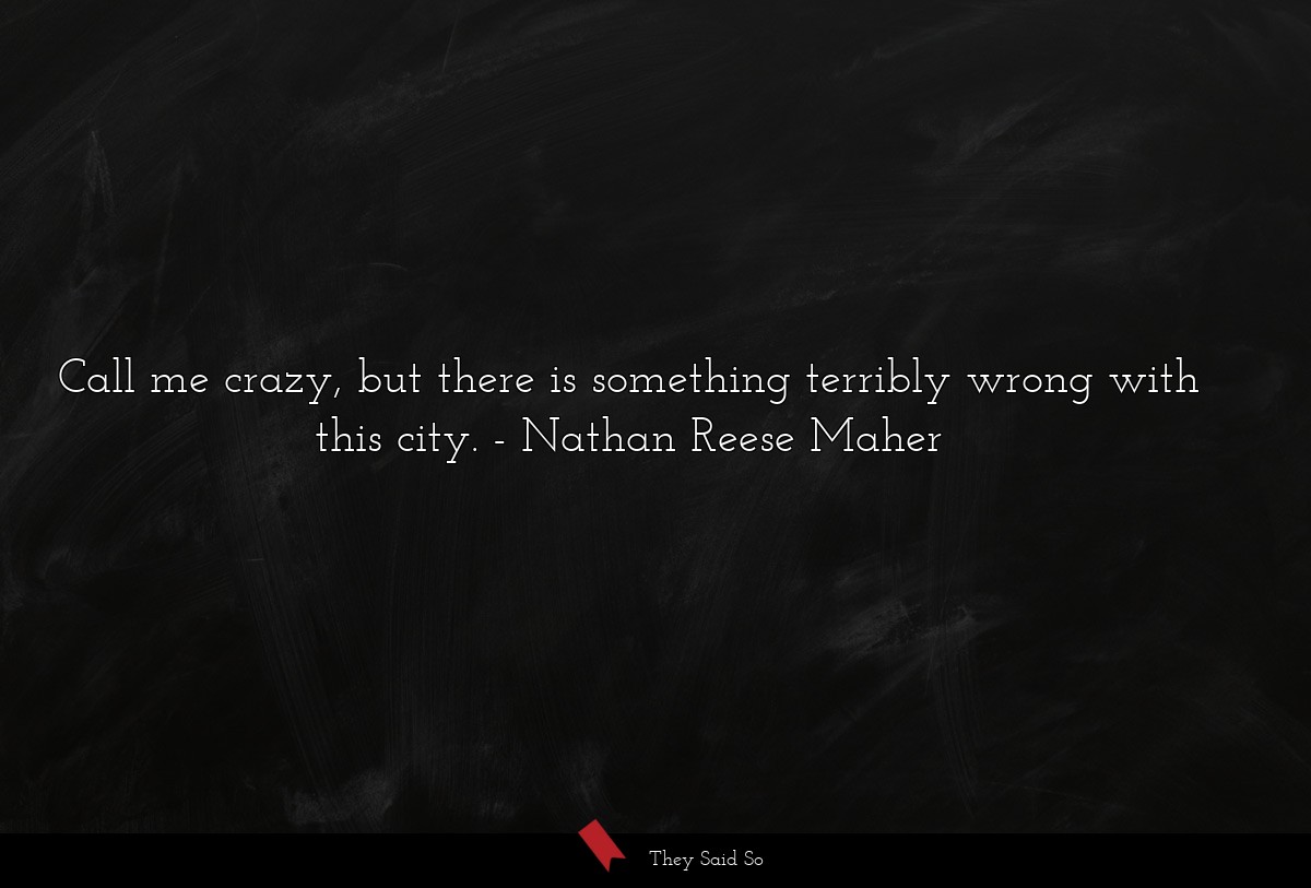 Call me crazy, but there is something terribly... | Nathan Reese Maher