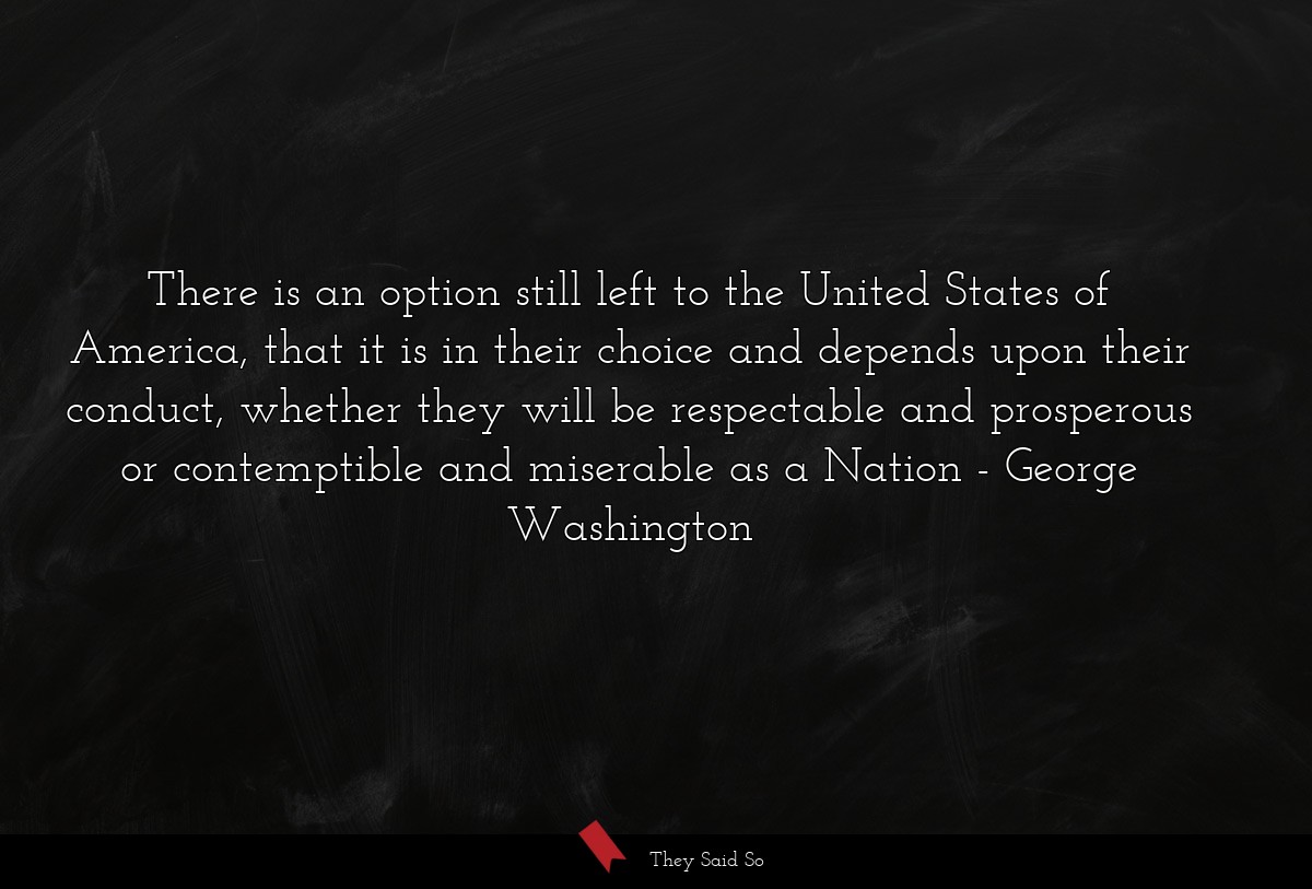 There is an option still left to the United... | George Washington
