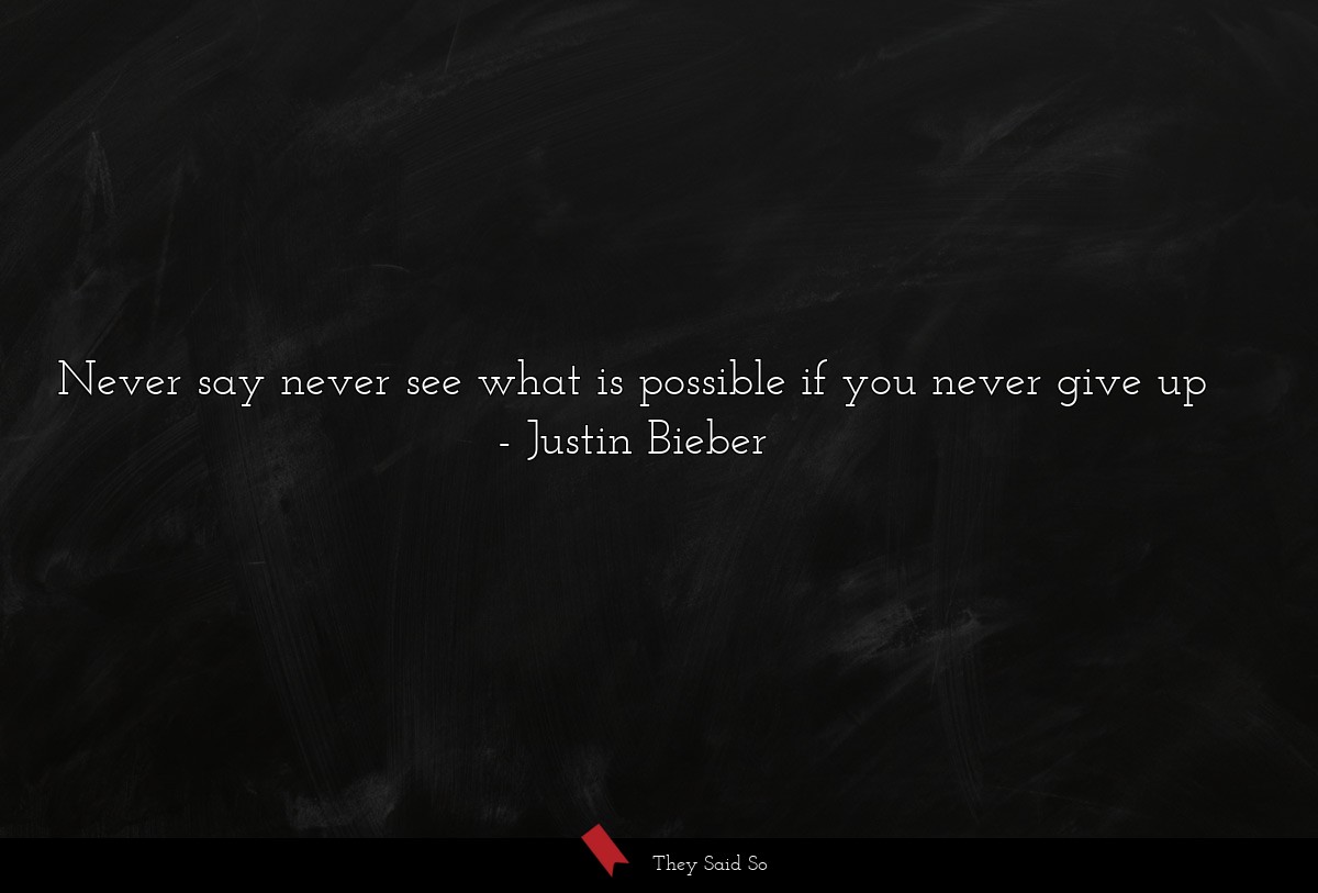 Never say never see what is possible if you never give up